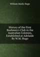 History of the First Bushmen's Club in the Australian Colonies, Established at Adelaide By W.M. Hugo, William Marks Hugo 