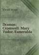 Dramas: Cromwell. Mary Tudor. Esmeralda, Victor Hugo 