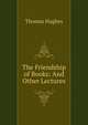 The Friendship of Books: And Other Lectures, Hughes, Thomas 