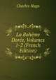 La Boheme Doree, Volumes 1-2 (French Edition), Charles Hugo 