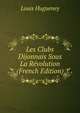 Les Clubs Dijonnais Sous La Revolution (French Edition), Louis Hugueney 