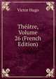 Theatre, Volume 26 (French Edition), Victor Hugo 