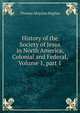 History of the Society of Jesus in North America, Colonial and Federal, Volume 1, part 1, Thomas Aloysius Hughes 