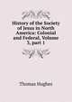History of the Society of Jesus in North America: Colonial and Federal, Volume 3, part 1, Hughes, Thomas 