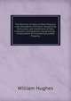 The Practice of Sales of Real Property, with Precedents of Forms: Comprising Particulars and Conditions of Sale, Contracts, Conveyances, Assignments, . of Assurance for Conveying Landed Property, Hughes William 