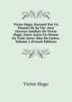 Victor Hugo, Raconte Par Un Temoin De Sa Vie: Avec Oeuvres Inedites De Victor Hugo; Entre Autre Un Drame En Trois Actes: Inez De Castro, Volume 2 (French Edition), Victor Hugo 