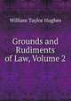 Grounds and Rudiments of Law, Volume 2, William Taylor Hughes 