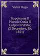 Napoleone Il Piccolo Ossia Il Colpo Di Stato, (2 Decembre, Sic 1851)., Victor Hugo 