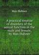 A practical treatise of disorders of the sexual function in the male and female, by Max Huhner, Max Hu?hner 