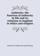 Authority; the function of authority in life and its relations to legalism in ethics and religion, Arnold van Couthen Piccardt Huizinga 