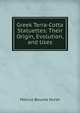 Greek Terra-Cotta Statuettes: Their Origin, Evolution, and Uses, Marcus Bourne Huish 