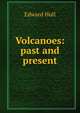 Volcanoes: past and present, Hull Edward 