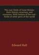 The coal-fields of Great Britain: their history, structure, and resources. With notices of the coal-fields of other parts of the world, Hull Edward 