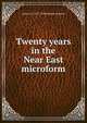 Twenty years in the Near East microform, Ardern G. 1857-1929 Hulme-Beaman 