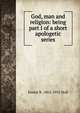 God, man and religion: being part I of a short apologetic series, Ernest R. 1863-1952 Hull 