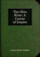 The Ohio River: A Course of Empire, Archer Butler Hulbert 