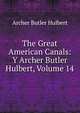 The Great American Canals: Y Archer Butler Hulbert, Volume 14, Archer Butler Hulbert 