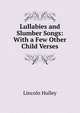 Lullabies and Slumber Songs: With a Few Other Child Verses, Lincoln Hulley 
