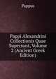 Pappi Alexandrini Collectionis Quae Supersunt, Volume 2 (Ancient Greek Edition), Pappus 
