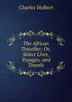The African Traveller; Or, Select Lives, Voyages, and Travels, Charles Hulbert 