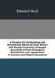 A Treatise On the Building and Ornamental Stones of Great Britain and Foreign Countries: Arranged According to Their Geological Distribution and . Application in Ancient and Modern Structures, Hull Edward 