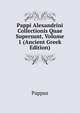 Pappi Alexandrini Collectionis Quae Supersunt, Volume 1 (Ancient Greek Edition), Pappus 