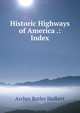 Historic Highways of America .: Index, Archer Butler Hulbert 