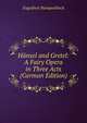 Hansel and Gretel: A Fairy Opera in Three Acts (German Edition), Engelbert Humperdinck 
