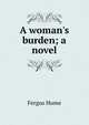 A woman's burden; a novel, Hume Fergus 