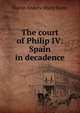 The court of Philip IV: Spain in decadence, Hume Martin Andrew 