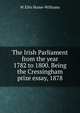 The Irish Parliament from the year 1782 to 1800. Being the Cressingham prize essay, 1878, W Ellis Hume-Williams 