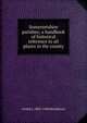 Somersetshire parishes; a handbook of historical reference to all places in the county, Arthur L. 1865-1946 Humphreys 