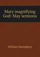 Mary magnifying God: May sermons, William Humphrey 