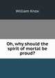 Oh, why should the spirit of mortal be proud?, William Knox 