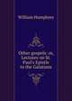 Other gospels: or, Lectures on St. Paul's Epistle to the Galatians, William Humphrey 