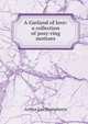 A Garland of love: a collection of posy-ring mottoes, Arthur Lee Humphreys 