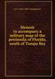 Memoir to accompany a military map of the peninsula of Florida, south of Tampa Bay, A A. 1810-1883 Humphreys 