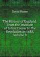 The History of England: From the Invasion of Julius Caesar to the Revolution in 1688, Volume 8, Hume David 