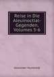 Reise in Die Aleuinoctial-Gegenden, Volumes 5-6, Alexander von Humboldt 