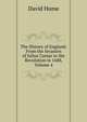 The History of England: From the Invasion of Julius Caesar to the Revolution in 1688, Volume 4, Hume David 