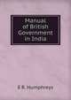 Manual of British Government in India, E R. Humphreys 
