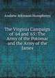 The Virginia Campaign of '64 and '65: The Army of the Potomac and the Army of the James, Andrew Atkinson Humphreys 