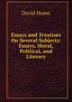 Essays and Treatises On Several Subjects: Essays, Moral, Political, and Literary, Hume David 