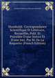 Humboldt. Correspondance Scientifique Et Litt?raire, Recueillie, Publ. Et Pr?c?d?e D'une Notice Et D'une Intr. Par M. De La Roquette (French Edition), Friedrich Wilhelm H. Alexander Humboldt 