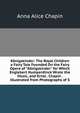 K?nigskinder: The Royal Children a Fairy Tale Founded On the Fairy Opera of "K?nigskinder" for Which Englebert Humperdinck Wrote the Music, and Ernst . Chapin . Illustrated from Photographs of S, Anna Alice Chapin 