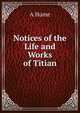 Notices of the Life and Works of Titian, A Hume 
