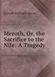 Meroth, Or, the Sacrifice to the Nile: A Tragedy, Robert William Hume 