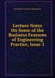Lecture Notes On Some of the Business Features of Engineering Practice, Issue 1, Alexander Crombie Humphreys 