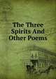 The Three Spirits And Other Poems, 