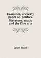 Examiner, a weekly paper on politics, literature, music and the fine arts, Hunt Leigh 